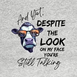 And Yet Despite The Look On My Face You're Still Talking T-Shirt